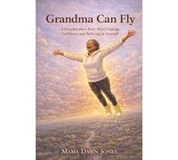 Grandma Can Fly: A Grandmother's Story About Courage, Confidence, and Believing in Yourself