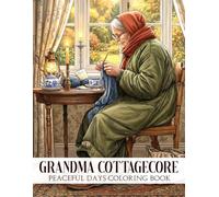 Grandma Cottagecore Coloring Book: Dive Into Cozy Vintage Home, Garden, and Baking Coloring Pages for Adults & Teens Relaxation, Mindfulness, and Creative Comfort