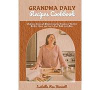 GRANDMA DAILY RECIPES COOKBOOK: Wholesome Homemade Dishes Featuring Grandma’s Timeless Recipes, Bringing Tradition, Flavor, and Love to Your Table Every Day