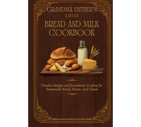 Grandma Esther's Amish Bread and Milk Cookbook: Timeless Recipes and Farmhouse Wisdom for Homemade Bread, Butter, and Cheese