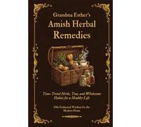 GRANDMA ESTHER'S AMISH HERBAL REMEDIES: TIME-TESTED HERBS, TEAS, AND WHOLESOME HABITS FOR A HEALTHY LIFE