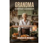 Grandma Everyday Cookbook: Quick, Easy, and Homemade Recipes Full of Comfort