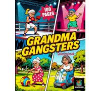 Grandma Gangsters Coloring Book -100 Pages: 100 Hilarious Pages of Savage, Sassy, Badass Grandmas Living Their Best Life - Boxing, Rapping, Riding Scooters, Throwing Money & More!