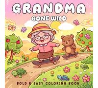 Grandma Gone Wild: A Bold and Easy Coloring Book with 50 Fun and Hilarious Grandma Adventures | Cute, Relaxing Designs for Adults, Teens & Seniors