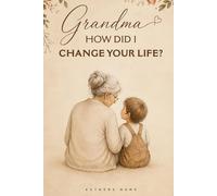 Grandma, How Did I Change Your Life?: A Heartfelt Guided Journal Designed to Help Grandmothers Reflect Deeply, Honor Their Voice, and Find Meaning in Loving a Grandchild with a Disability