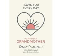 Grandma, I Love You Every Day: Daily Planner: Agenda with Notes of Adoration and Appreciation for Grandmother