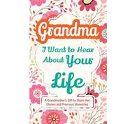 Grandma, I Want to Hear About Your Life: A Grandmother's Gift to Share Her Stories and Precious Memories: 4 (Family Story)