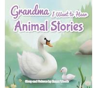 Grandma, I Want to Hear Animal Stories: A Grandmother’s Bedtime Lessons on Love, Gratitude, and Being Yourself-With Pandas, Puppies, Whales, and More!: 4 (I Wanna Hear)