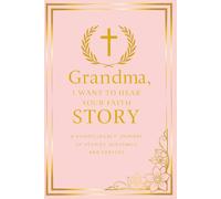 Grandma, I Want to Hear Your Faith Story: A Guided Legacy Journal of Stories, Blessings and Prayers