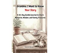 Grandma, I Want to Know Your Story: A 30-Day Guided Journal to Share Memories, Wisdom, and Family Treasures.