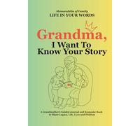 Grandma, I Want to Know Your Story: A Grandmother’s Guided Journal and Keepsake Book to Share Legacy, Life, Love and Wisdom (LIFE IN YOUR WORDS)