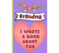 Grandma I Wrote A Book About You: A Fill-In-The-Blank Keepsake Gift To Share Your Memories And Love For A Special Grandparent