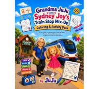 Grandma JuJu and Sydney Joy’s Train Stop Mix-Up Coloring and Activity Book: A Fun-Filled Companion with Coloring Pages, Puzzles, Mazes, Word Searches, and More Train Adventure Activities