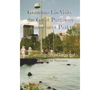 Grandma Liu Visits the Great Purgatory Amusement Park: Restoring Inner Peace and Abundant Streams (Ava Lys - The Art of Inner Healing of Pure Light Series)