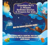 Grandma MJ's 3-Minute Bedtimes Stories & Prayers for Kids: From a sleepy sloth to a joyful bee, each story brings bedtime to life with heartwarming adventures and gentle prayers