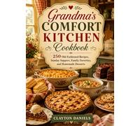 Grandma’s Comfort Kitchen Cookbook: 250 Old-Fashioned Recipes, Sunday Suppers, Family Favorites, and Homemade Desserts