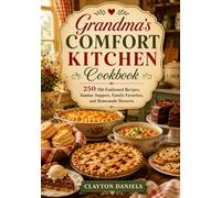 Grandma’s Comfort Kitchen Cookbook: 250 Old-Fashioned Recipes, Sunday Suppers, Family Favorites, and Homemade Desserts