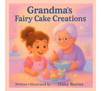 Grandma’s Fairy Cake Creations: A Heartwarming Rhyming Tale Of Mya And Grandma Baking Fairy Cakes And Sharing Fairy Tales. Packed With Gentle Life ... Love, And The Joy Of Spending Time Together.