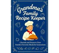 Grandma’s Family Recipe Keeper: A Blank Cookbook to Write and Organize Your Favorite Recipes