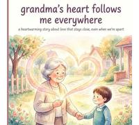 Grandma’s Heart Follows Me Everywhere: A Heartwarming Story About Love That Stays Close, Even When We’re Apart (Grandma Loves Me Collection)