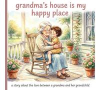 Grandma’s House Is My Happy Place: A Heartwarming Story About the Love Between a Grandma and Her Grandchild (Grandma Loves Me Collection)
