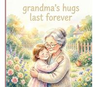 Grandma’s Hugs Last Forever: A Heartwarming Story About Comfort, Love, and Feeling Safe (Grandma Loves Me Collection)