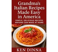 Grandma’s Italian Recipes Made Easy in America: Simple, Delicious Recipes Anyone Can Make at Home