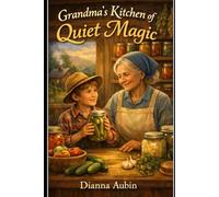 Grandma’s Kitchen of Quiet Magic (From Sunrise to Supper: Farm Life in 1800s North Carolina)