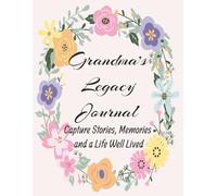 Grandma’s Legacy Journal: Guided Prompts to Share Her Life Story, Wisdom, and Family Memories