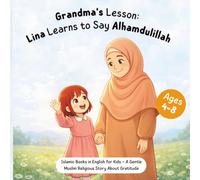 Grandma’s Lesson: Lina Learns to Say Alhamdulillah: Islamic Books in English for Kids - A Gentle Muslim Religious Story About Gratitude