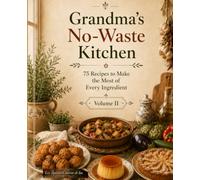 Grandma`s No-Waste Kitchen Volume II: 75 recipes to make the most of Every Ingredient (The Spanish Abuela's Kitchen)
