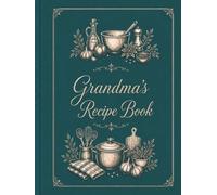 Grandma’s Recipe Book: A Collection of Family Recipes, Kitchen Memories & Homemade Favorites