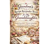 Grandma’s Recipe Keepsake Book for My Granddaughter: Family Favorites + Stories & Recipes, Traditions, and Photo Pages