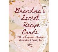 Grandma’s Secret Recipe Cards: Fill-in Keepsake - Recipes, Memories & Family Lore