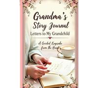 Grandma’s Story Journal: Letters to My Grandchild - A Guided Keepsake from the Heart