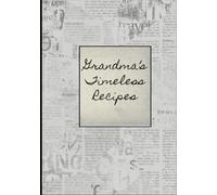 Grandma’s Timeless Recipes: Blank Recipe Book To Write Your Own Recipes | Empty Cookbook Journal To Write In Recipes | DIY Cookbook | 100 Pages 7 X 10 book