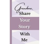 Grandma, Share Your Story With Me: A Journal For Grandma’s Memories
