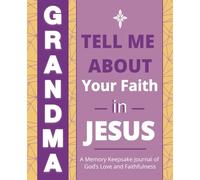 Grandma, Tell Me About Your Faith in Jesus: A Memory Keepsake Journal of God’s Love and Faithfulness