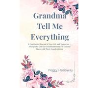 Grandma Tell Me Everything: A Fun Guided Journal of Your Life and Memories - A Keepsake Gift for Grandmothers to Fill Out and Share with Their Grandchildren