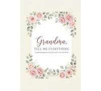 Grandma, Tell Me Everything: A Guided Keepsake Journal of Your Life, in Your Own Words