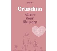 GRANDMA TELL ME YOUR LIFE STORY: A guided keepsake where a grandma writes his memories, emotions, and life lessons for her child to cherish forever