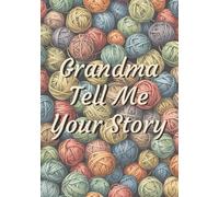 Grandma Tell Me Your Story: A Family Keepsake Journal to Treasure for Generations, Capture Stories, Memories, and Life Lessons, yarn
