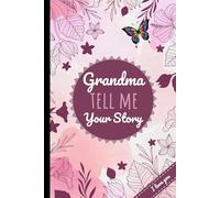 Grandma Tell Me Your Story: A Guided Journal for Grandmothers to Share Their Life, Memories, and Wisdom