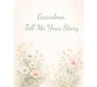 Grandma, Tell Me Your Story: A guided journal to preserve your memories and love