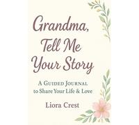 Grandma, Tell Me Your Story: A Guided Journal to Share Your Life & Love: A Memory Book for Grandmothers to Record Childhood, Family History & Wisdom for Future Generations