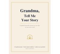 Grandma, Tell Me Your Story: A Guided Keepsake Journal of Your Life in Your Own Words: 60+ Memory Prompts, Family Recipes, Traditions and Letters for Your Grandchild