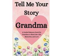 Grandma, Tell Me Your Story: A Guided Memory Book for Grandmothers to Share Her Life, Memories, and Love