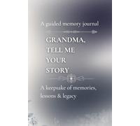 Grandma, tell me your story - A guided memory journal: A keepsake of memories, lessons & legacy