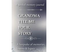 Grandma, tell me your story - A guided memory journal: A keepsake of memories, lessons & legacy
