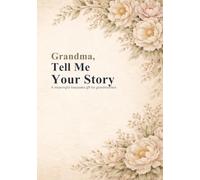 Grandma, Tell Me Your Story: A Guided Memory Journal and Meaningful Keepsake Gift for Grandmothers
